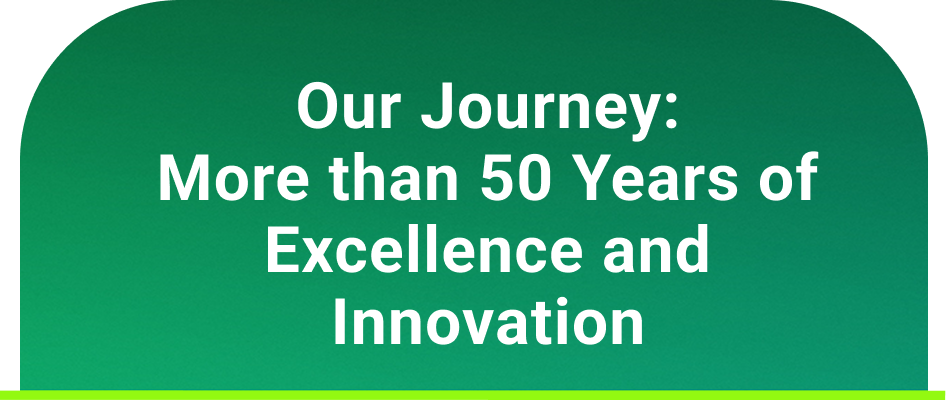 Text on a green background reads: Our Journey: More than 50 Years of Excellence and Innovation..